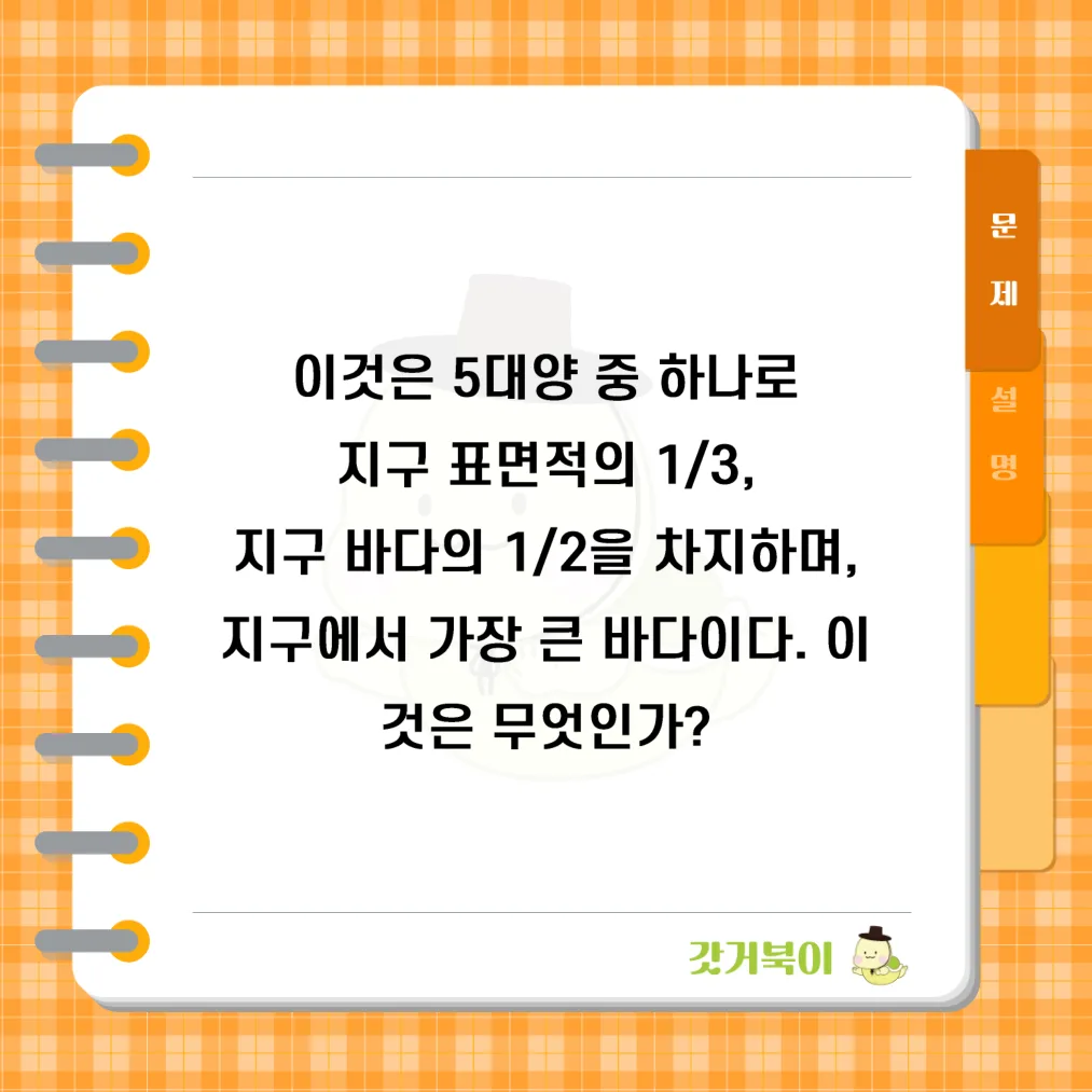 이것은 5대양 중 하나로 지구 표면적의 1/3, 지구 바다의 1/2을 차지하며, 지구에서 가장 큰 바다이다. 이것은 무엇인가? 문제 이미지
