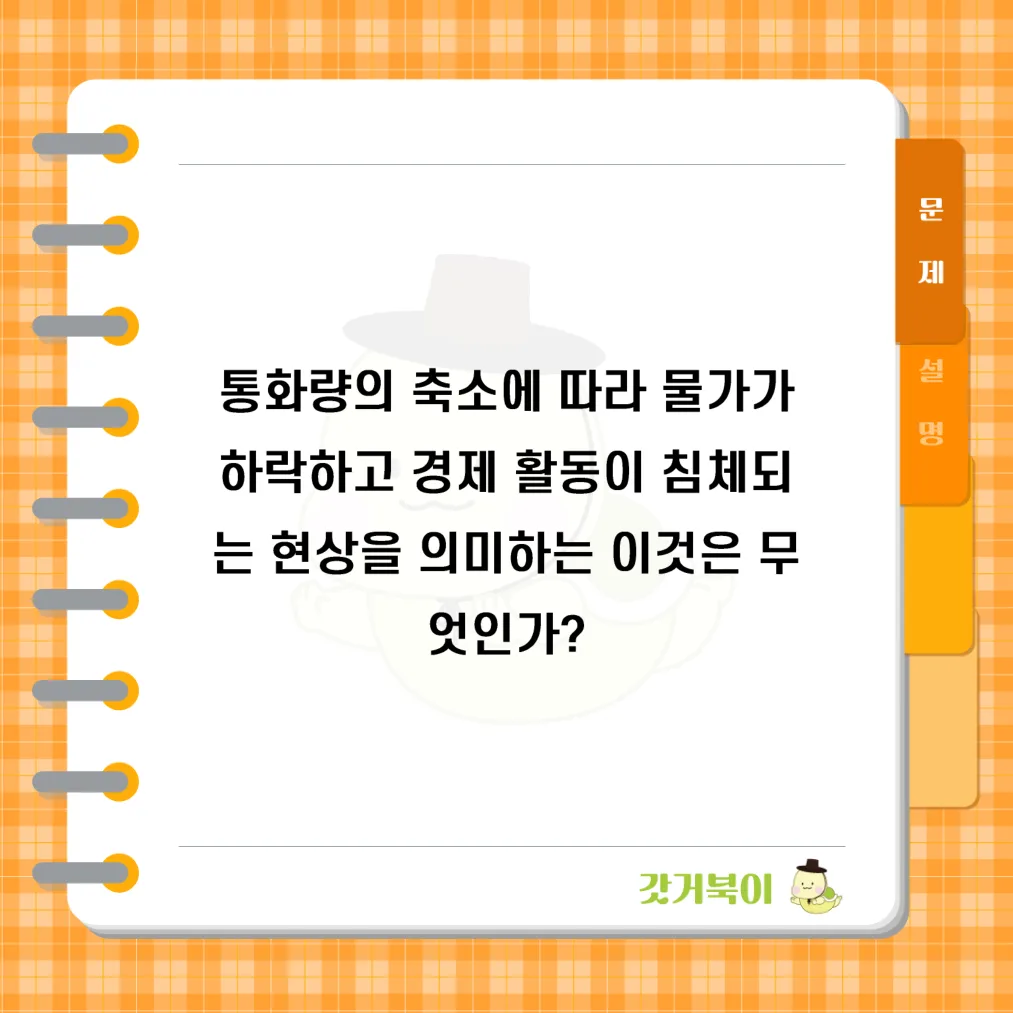 통화량의 축소에 따라 물가가 하락하고 경제 활동이 침체되는 현상을 의미하는 이것은 무엇인가? 문제 이미지